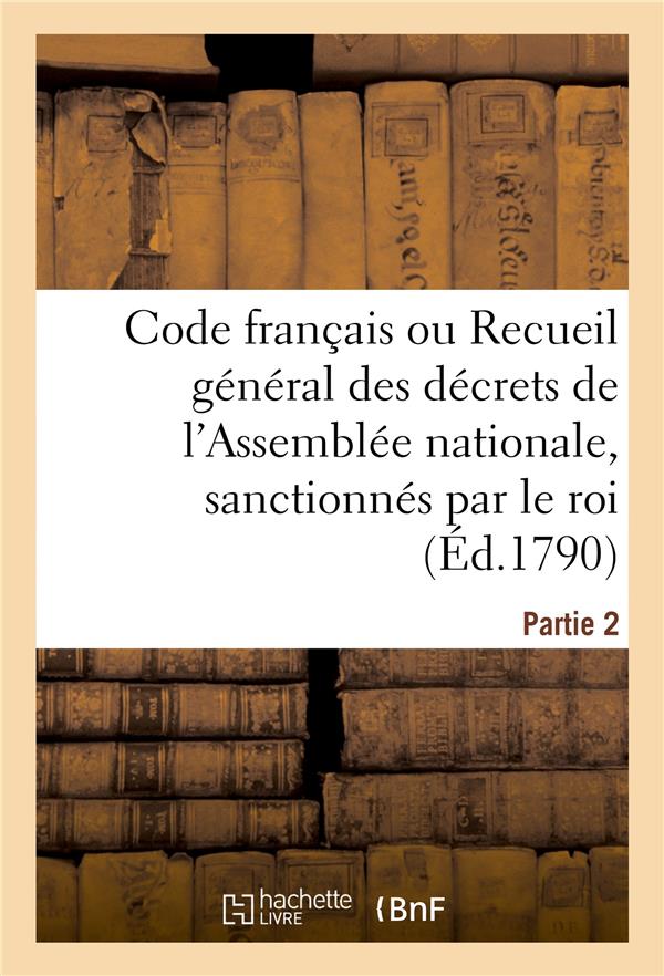 Code français ou Recueil général des décrets de l'Assemblée nationale, sanctionnés par le roi : Partie 2