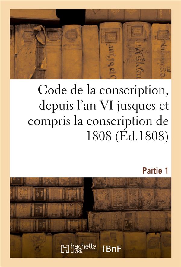 Code de la conscription ou recueil des lois et des arretes du gouvernement des decrets imperiaux - s