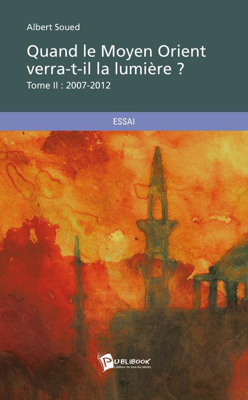 Quand le Moyen-Orient verra-t-il la lumière ? Tome 2 ; 2007-2012