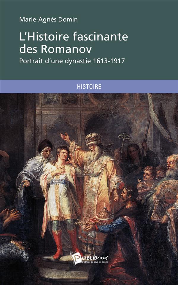 L'histoire fascinante des Romanov ; portrait d'une dynastie, 1613-1917