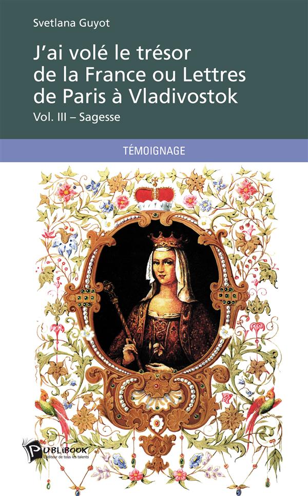 J'ai volé le trésor de la France ou lettres de Paris à Vladivostok Tome 3 ; sagesse