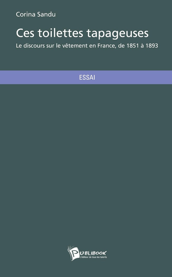 Ces toilettes tapageuses ; le discours sur le vêtement en France de 1851 à 1893
