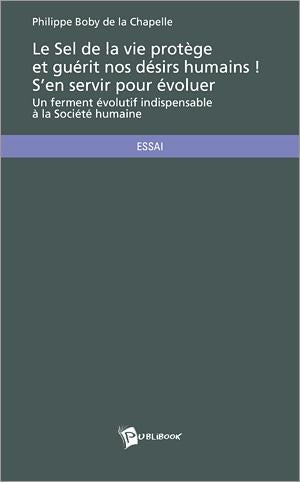 Le sel de la vie protège et guérit nos désirs humains ! s'en servir pour évoluer ; un ferment évolutif indispensable à la société humaine