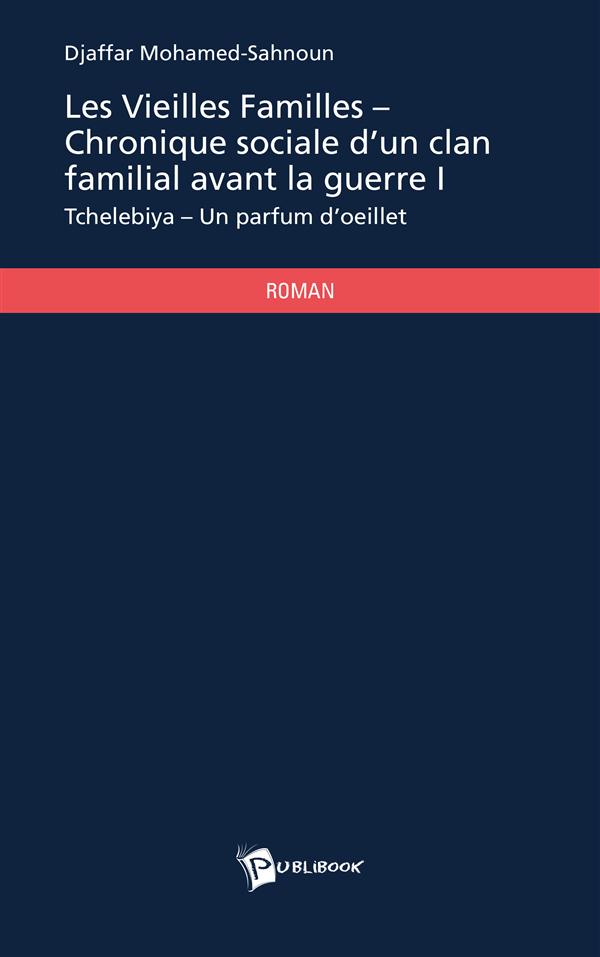 Les vieilles familles, chronique sociale d'un clan familial avant la guerre Tome 1 ; Tchelebiya : un parfum d'oeillet