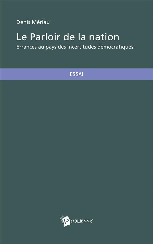 Le parloir de la nation ; errances au pays des incertitudes démocratiques