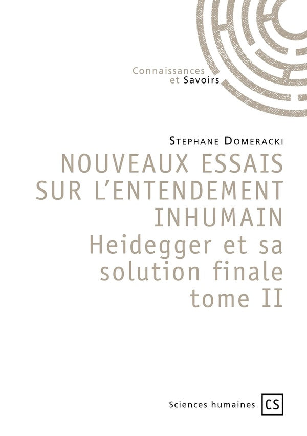 Nouveaux essais sur l'entendement inhumain Heidegger et sa solution finale - Tome 2