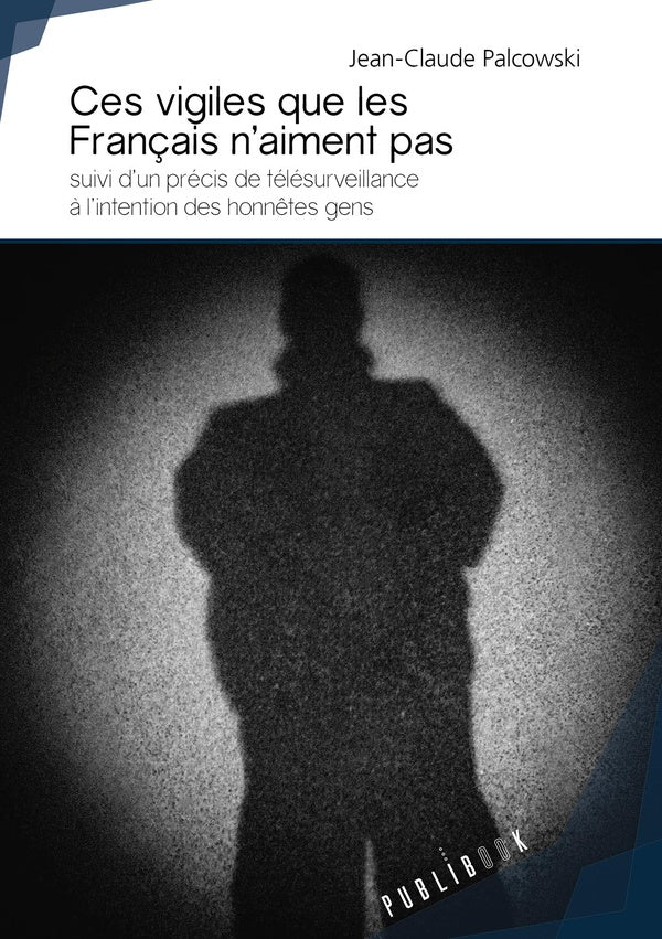 Ces vigiles que les Français n'aiment pas ; Précis de télésurveillance à l'intention des honnêtes gens