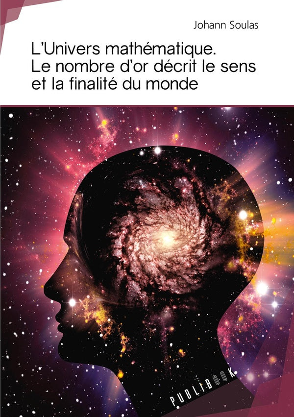 L'univers mathématique ; le nombre d'or décrit le sens et la finalité du monde