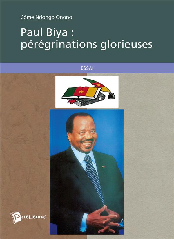 Paul Biya ; pérégrinations glorieuses