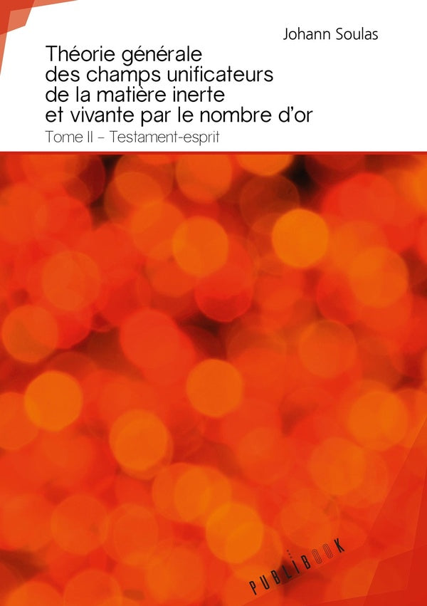 Théorie générale des champs unificateurs de la matière inerte et vivante par le nombre d'or Tome 2