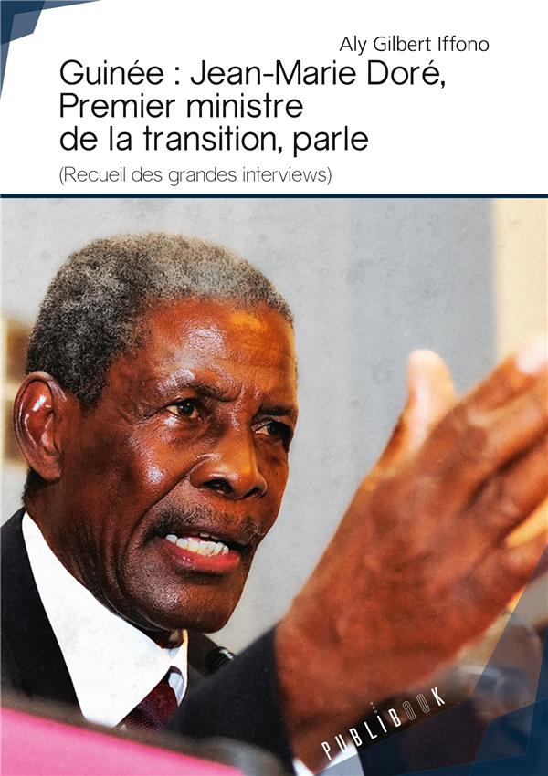 Guinée ; Jean-Marie Doré, premier ministre de la Transition, parle (recueil des grandes interviews)