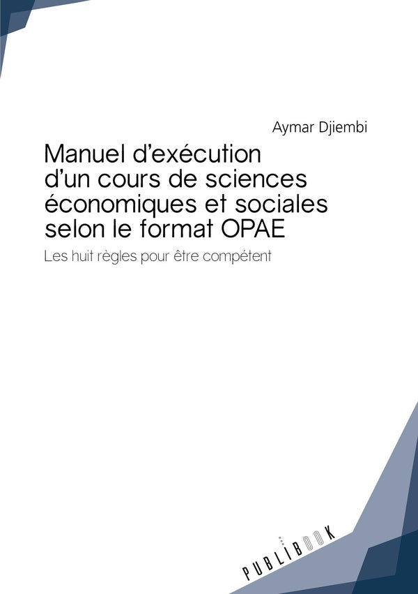 Manuel d'exécution d'un cours de sciences économiques et sociales selon le format OPAE ; les huit règles pour être compétent