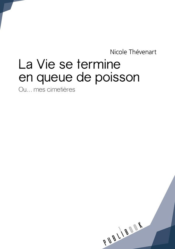 La vie se termine en queue de poisson ; ou... mes cimetières