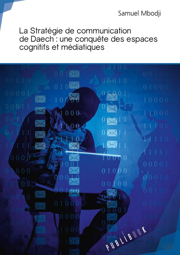 La stratégie de communication de Daech ; une conquête des espaces cognitifs et médiatiques