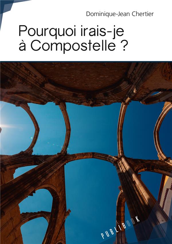 Pourquoi irais-je à Compostelle ?