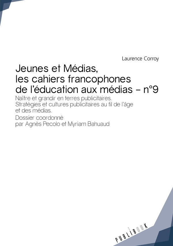 Jeunes et médias, les cahiers francophones de l'éducation aux médias n.9 : naître et grandir en terres publicitaires ; stratégies et cultures publicitaires au fil de l'âge et des médias