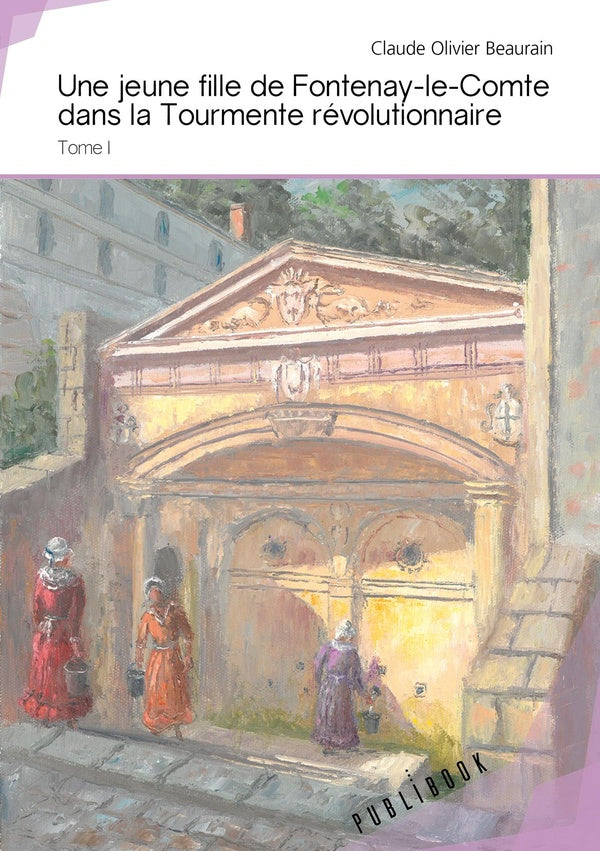 Une jeune fille de Fontenay-le-Comte dans la tourmente révolutionnaire Tome 1