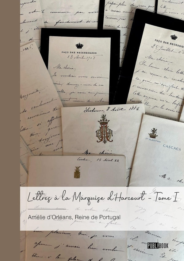 Lettres à la Marquise d'Harcourt Tome 1 : Amélie d'Orléans, Reine de Portugal