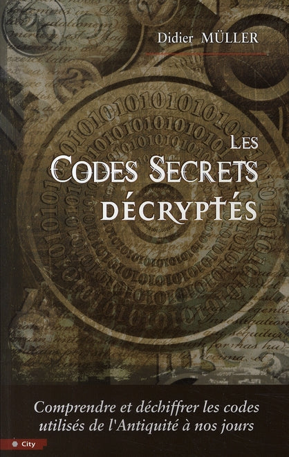 Les codes secrets décryptés ; comprendre et déchiffrer les codes utilisés de l'antiquité à nos jours