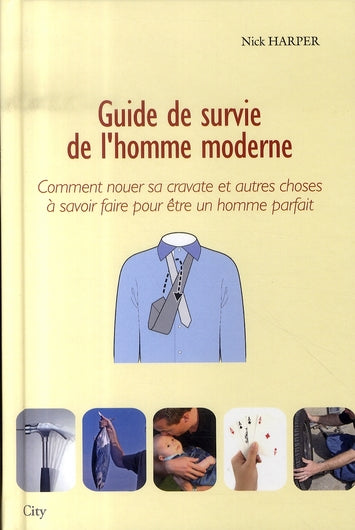 Guide de survie de l'homme moderne ; comment nouer sa cravate et autres choses à savoir faire pour être un homme parfait