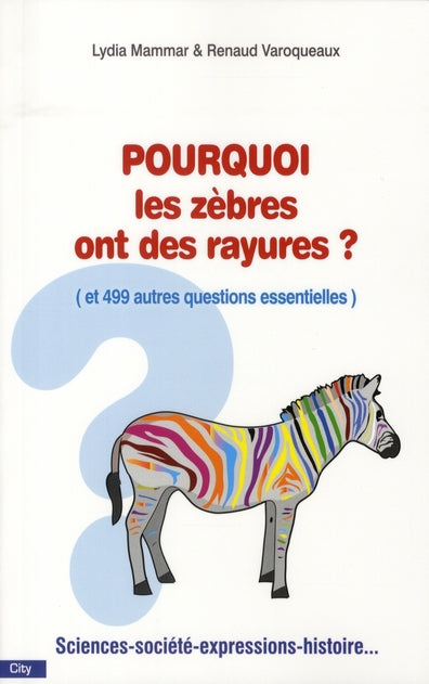 Pourquoi les zèbres ont de rayures ? (et 499 autres questions essentielles)