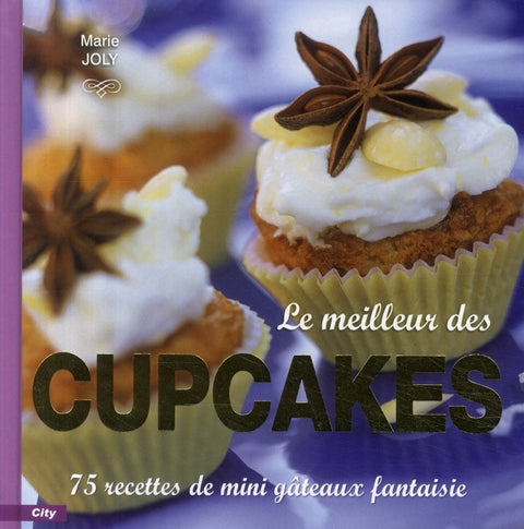 Le meilleur des cupcakes ; 75 recettes de mini gâteaux fantaisies