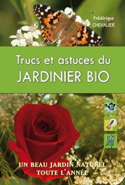 Trucs et astuces du jardinier bio ; un beau jardin naturel toute l'année
