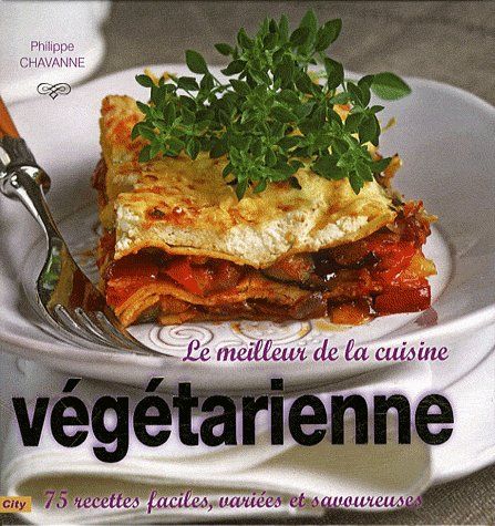 Le meilleur de la cuisine végétarienne ; 75 recettes faciles, variées et savoureuses