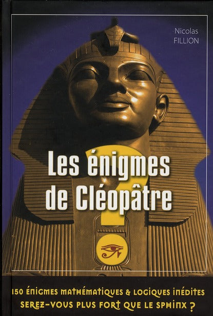 Les énigmes de Cléopâtre ; 150 énigmes mathématiques & logiques inédites ; serez-vous plus fort que le Sphinx ?