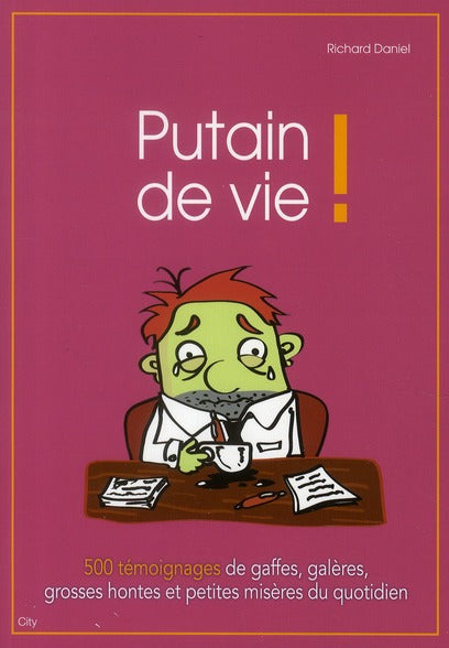 Putain de vie ! 500 témoignages de gaffes, galères, grosses hontes et petites misères du quotidien