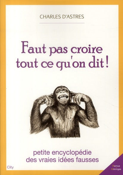 Faut pas croire tout ce qu'on dit ! petite encylopédie des vraies idées fausses