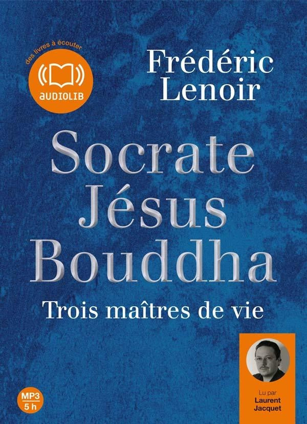 Socrate, Jésus, Bouddha ; trois maîtres de vie