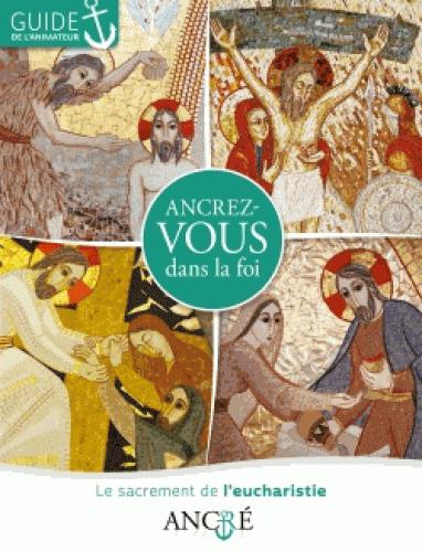 Ancrez-vous dans la foi ; l'eucharistie