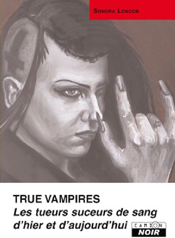 True vampires ; les tueurs suceurs de sang d'hier et d'aujourd'hui