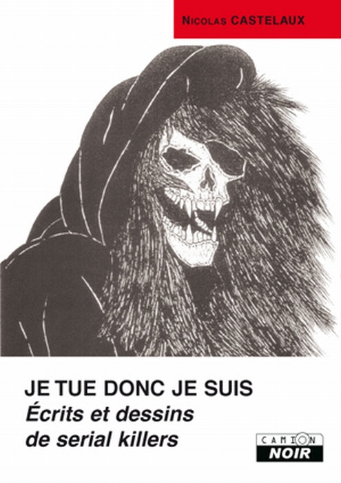 Je tue donc je suis ; écrits et dessins de serial killers