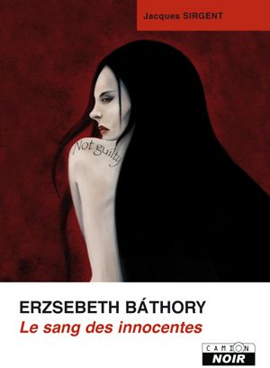 Erzsebeth Bathory ; le sang des innocentes