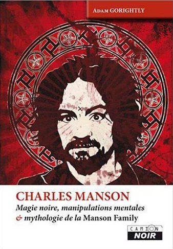 Charles Manson ; magie noire, manipulations mentales et mythologie de la Manson family