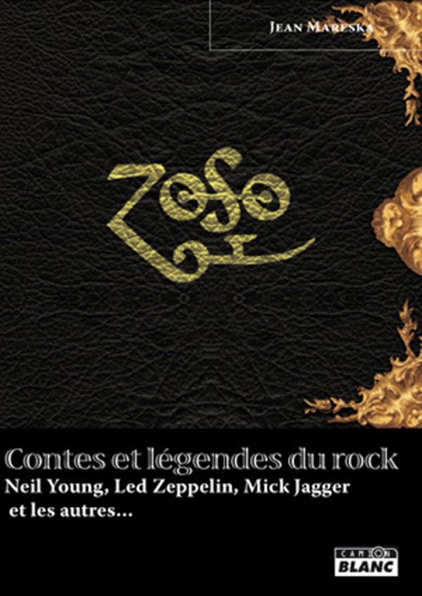 Contes et l2gendes du rock ; Neil Young, Led Zeppelin, Mick Jagger et les autres