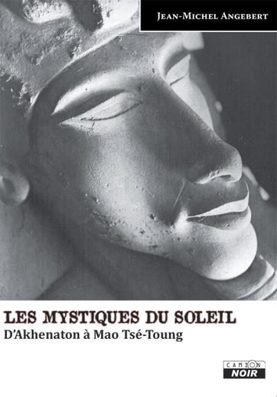 Les mystiques du soleil ; d'Akhenaton à Mao Tsé-Toung