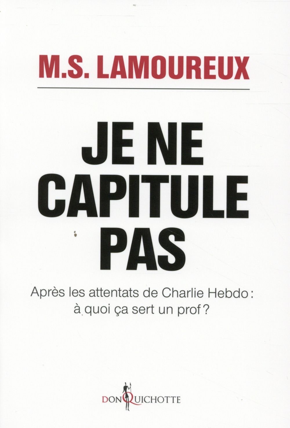 Je ne capitule pas ; après les attentats de Charlie Hebdo : à quoi ça sert un prof ?