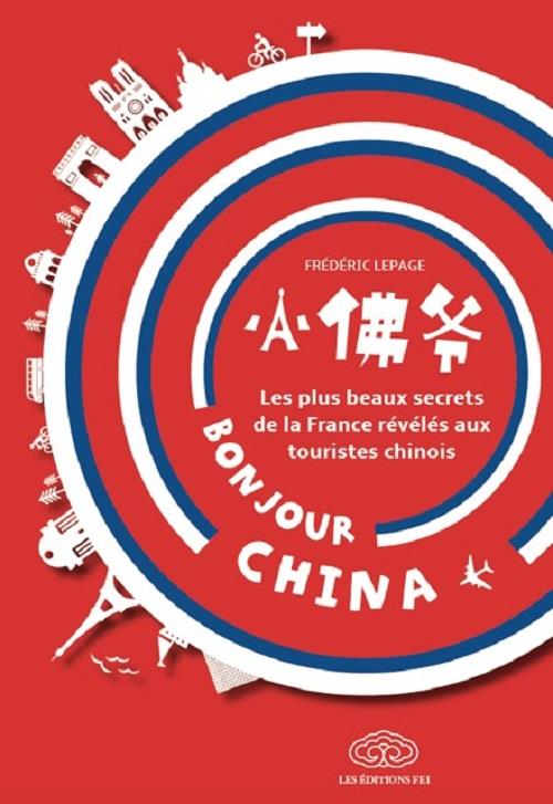 Bonjour China ; les plus beaux secrets de la France révélés aux touristes chinois