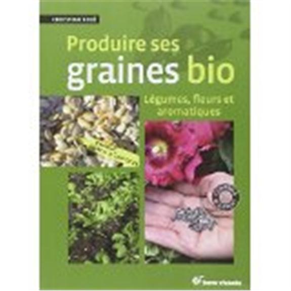 Produire ses graines bio ; légumes et fleurs