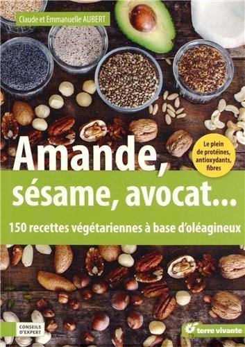 Amande, sésame, avocat... ; 150 recettes végétariennes à base d'oléagineux