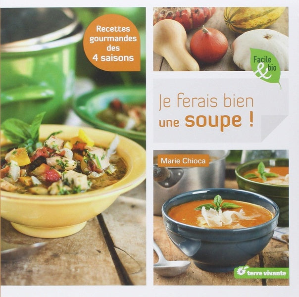 Je ferais bien une soupe ! Recettes gourmandes des 4 saisons