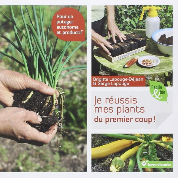 Je réussis mes plants du premier coup ! ; pour un potager autonome et productif