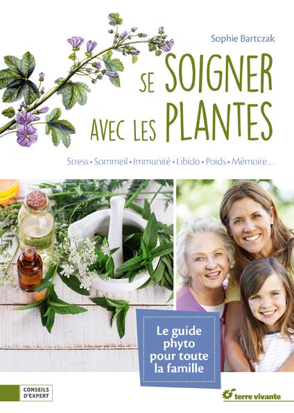 Se soigner avec les plantes ; stress, sommeil, immunité, libido, poids, mémoire...