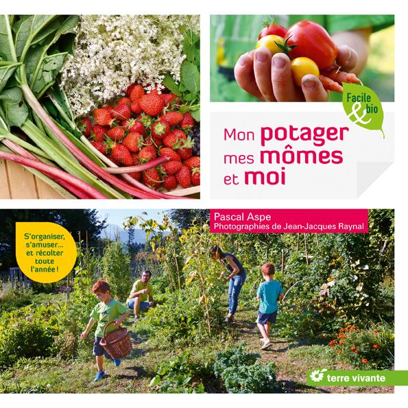 Mon potager mes mômes et moi ; s'organiser, s'amuser... et récolter toute l'année !
