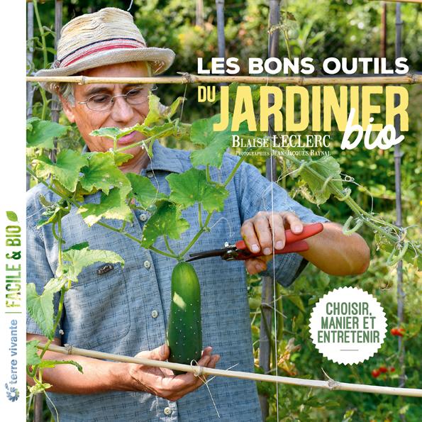 Les bons outils du jardinier bio ; choisir, manier, entretenir