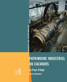 Patrimoine industriel du Calvados ; le Pays d'Auge