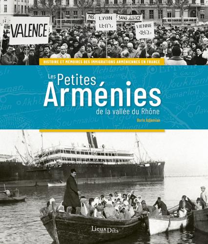 Les petites Arménies de la vallée du Rhône ; histoire et mémoires des immigrations arméniennes en France